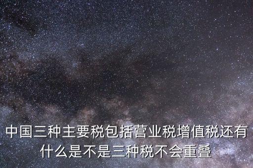 中國三大稅收是什么意思，三稅分別是什么稅