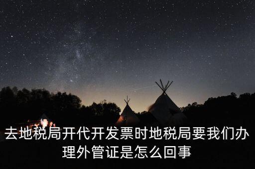 去地稅局開代開發(fā)票時(shí)地稅局要我們辦理外管證是怎么回事