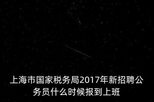 國(guó)稅補(bǔ)錄什么時(shí)候上班，廣東省國(guó)稅錄取通知書(shū)什么時(shí)候來(lái)什么時(shí)候上班