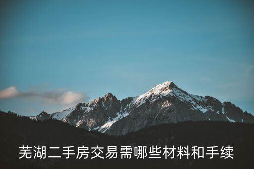 蕪湖什么時候網(wǎng)簽合同，蕪湖二手房交易需哪些材料和手續(xù)