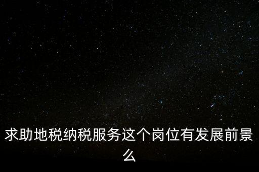 求助地稅納稅服務這個崗位有發(fā)展前景么