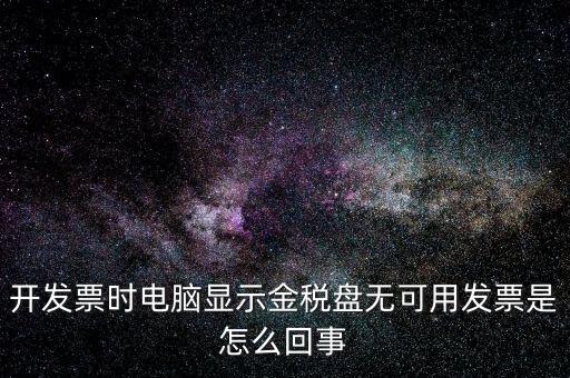 金稅盤無可用發(fā)票什么意思，開發(fā)票時電腦顯示金稅盤無可用發(fā)票是怎么回事