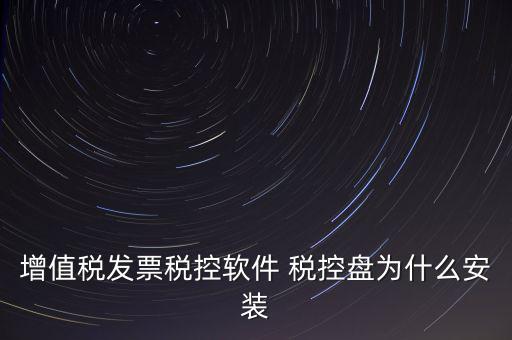 增值稅發(fā)票稅控軟件 稅控盤為什么安裝