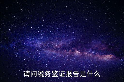 請問稅務(wù)鑒證報告是什么