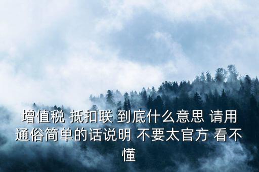 增值稅 抵扣聯(lián) 到底什么意思 請用通俗簡單的話說明 不要太官方 看不懂