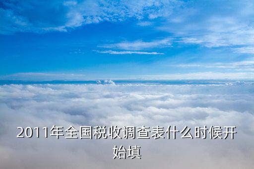 2011年全國(guó)稅收調(diào)查表什么時(shí)候開始填