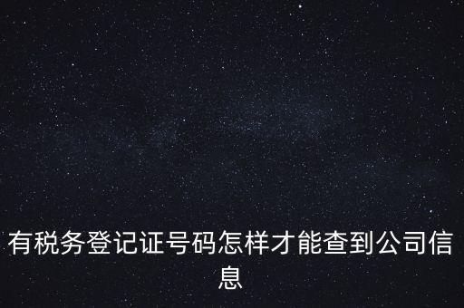 有稅務(wù)登記證號碼怎樣才能查到公司信息