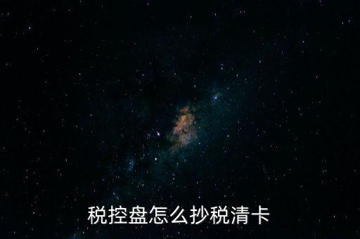 稅盤如何抄報(bào)稅，稅控盤怎么抄稅清卡