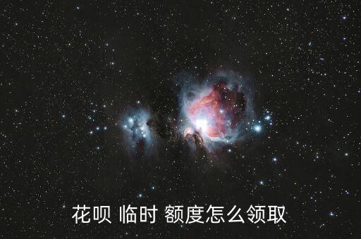 花唄 臨時 額度怎么領(lǐng)取