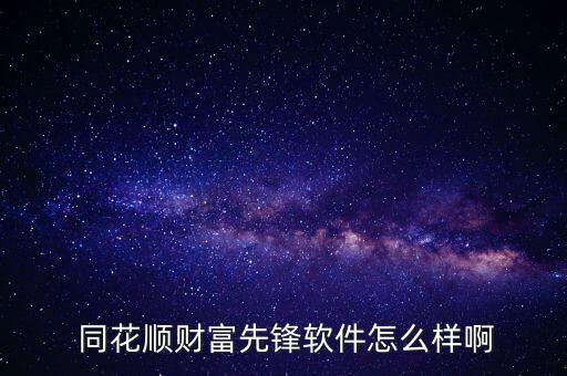  同花順財富先鋒軟件怎么樣啊