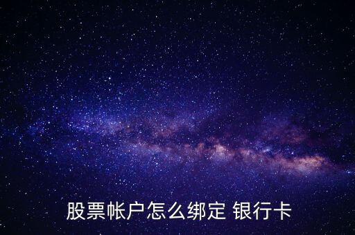 股票怎么添加銀行卡,銀行卡綁定方式有何不同?