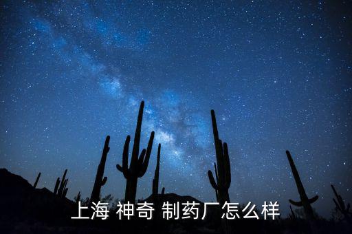 神奇制藥股票怎么樣,上海神奇制藥處于開業(yè)狀態(tài)招標項目1個