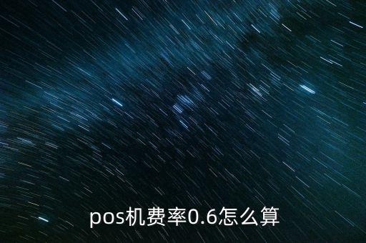  pos機(jī)費率0.6怎么算