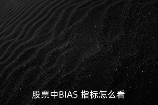 股票中BIAS 指標(biāo)怎么看