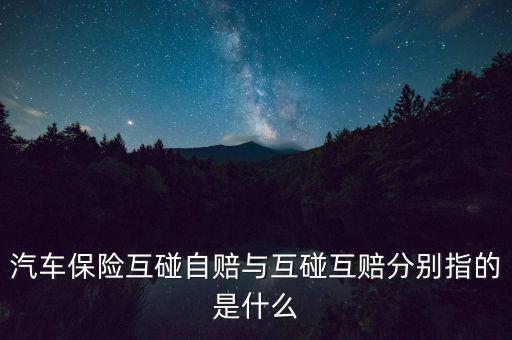 汽車保險(xiǎn)互碰自賠與互碰互賠分別指的是什么