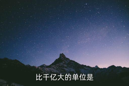 比千億大的是什么，比千億大的數(shù)位是什么