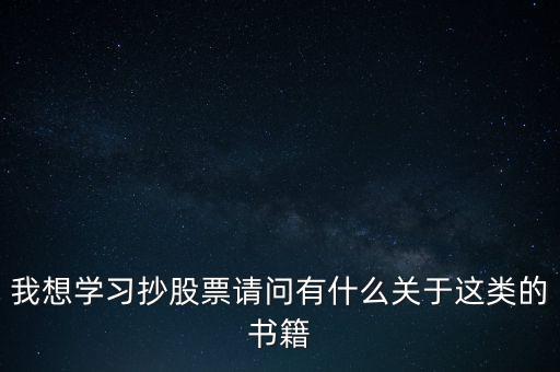 我想學習抄股票請問有什么關(guān)于這類的書籍