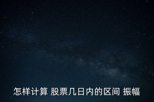 怎樣計算 股票幾日內(nèi)的區(qū)間 振幅