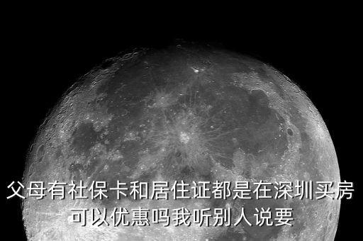 父母有社?？ê途幼∽C都是在深圳買(mǎi)房可以?xún)?yōu)惠嗎我聽(tīng)別人說(shuō)要