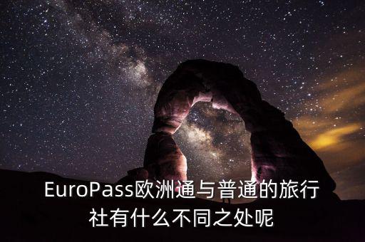 法國(guó)通和歐洲行什么區(qū)別，EuroPass歐洲通與普通的旅行社有什么不同之處呢