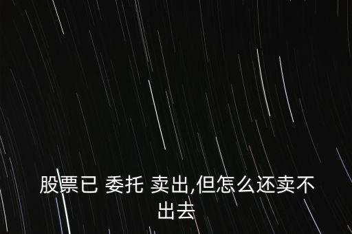 股票委托賣出怎么沒反應(yīng),為何不能委托賣股票?請(qǐng)看下列原因