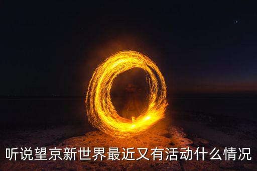 聽(tīng)說(shuō)望京新世界最近又有活動(dòng)什么情況