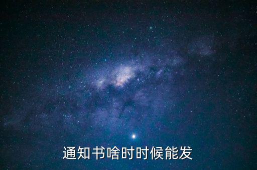 什么時候會發(fā)用稿通知，通知書什么時候會發(fā)