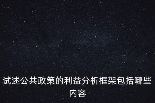 什么是政策框架，試述公共政策的利益分析框架包括哪些內容