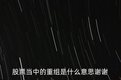 股份重組什么意思，股票重組是啥意思呢