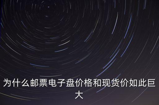 為什么郵票電子盤價格和現貨價如此巨大