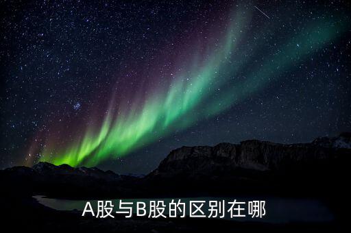 a股和b股有什么區(qū)別，A股B股的區(qū)別