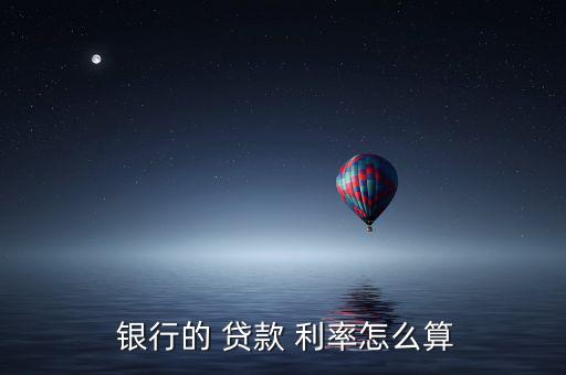  銀行的 貸款 利率怎么算