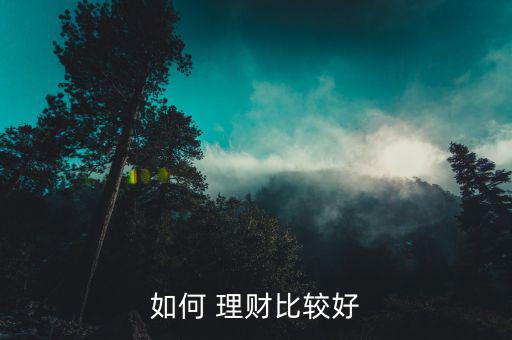 比較好的理財(cái)投資怎么做,理財(cái)不是一朝一夕