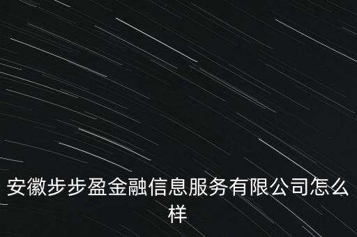 安徽步步盈金融信息服務有限公司怎么樣