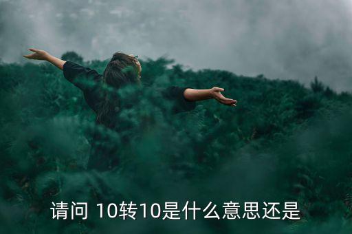 什么是10轉(zhuǎn)10送10，請問 10轉(zhuǎn)10是什么意思還是