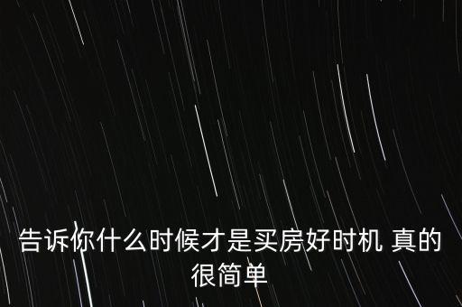 告訴你什么時(shí)候才是買(mǎi)房好時(shí)機(jī) 真的很簡(jiǎn)單