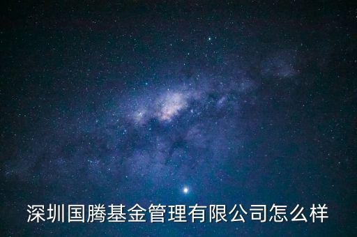 深圳國騰基金管理有限公司怎么樣