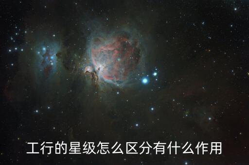 工行的星級怎么區(qū)分有什么作用