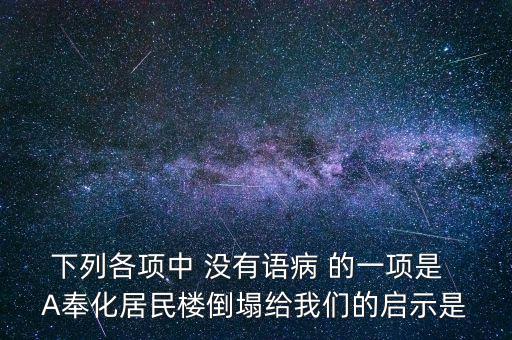 下列各項中 沒有語病 的一項是  A奉化居民樓倒塌給我們的啟示是