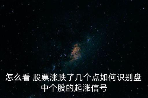 怎么看 股票漲跌了幾個點如何識別盤中個股的起漲信號