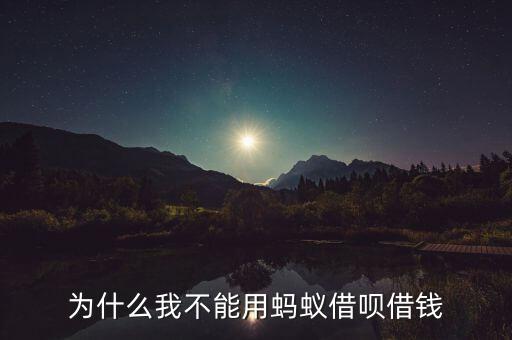 為什么我不能用螞蟻借唄借錢