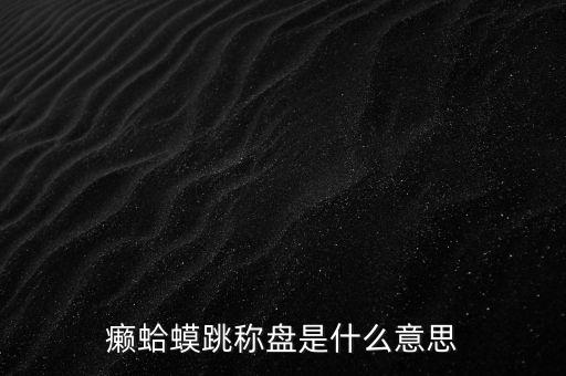 癩蛤蟆跳稱盤是什么意思