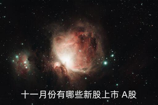 11月份什么時候打新股，十一月份有哪些新股上市 A股