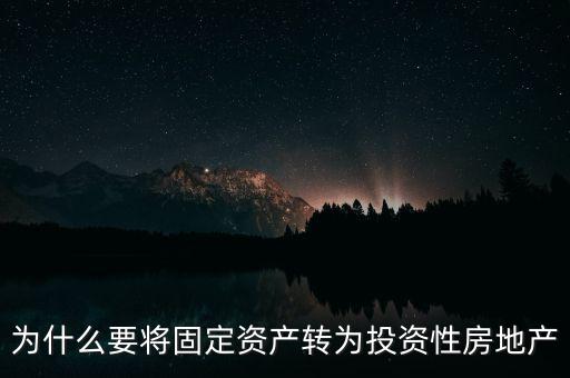 為什么要將固定資產(chǎn)轉(zhuǎn)為投資性房地產(chǎn)