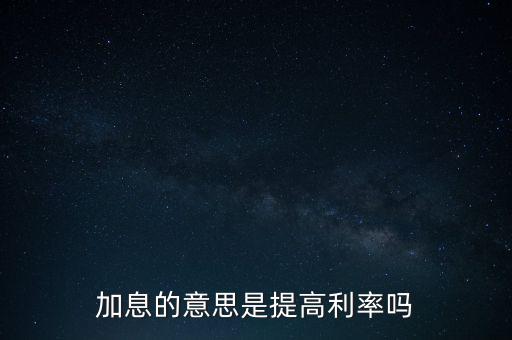 加息的意思是提高利率嗎