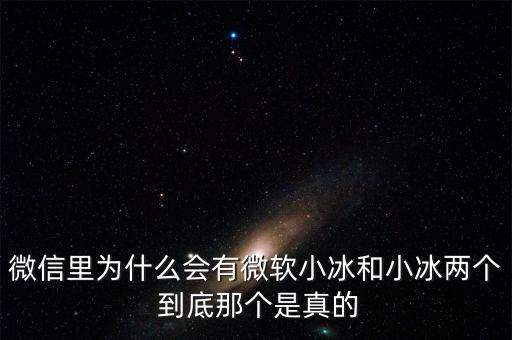 為什么微信封殺微軟小冰，微信里為什么會有微軟小冰和小冰兩個 到底那個是真的