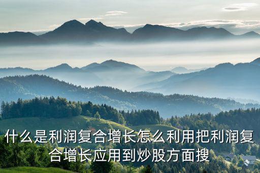 什么是復(fù)合增長(zhǎng)，復(fù)合增長(zhǎng)率是什么意思