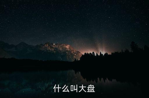 大盤什么意思，什么叫大盤