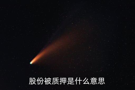 質(zhì)押什么意思，股份被質(zhì)押是什么意思