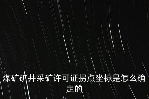 煤礦礦井采礦許可證拐點坐標是怎么確定的